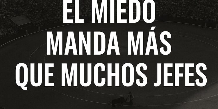 EL MIEDO MANDA MÁS QUE MUCHOS JEFES